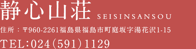 静心山荘 住所：〒960-2261福島県福島市町庭坂字湯花沢1-15 TEL：024（591）1129